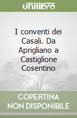 I conventi dei Casali. Da Aprigliano a Castiglione Cosentino libro