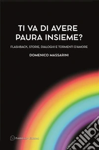 Ti va di avere paura insieme? Flashback, storie, dialoghi e tormenti d'amore libro