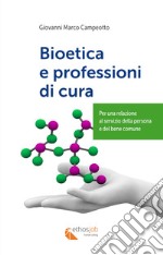 Bioetica e professioni di cura. Per una relazione al servizio della persona e del bene comune libro