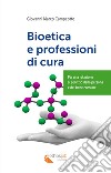 Bioetica e professioni di cura. Per una relazione al servizio della persona e del bene comune libro