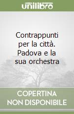 Contrappunti per la città. Padova e la sua orchestra libro