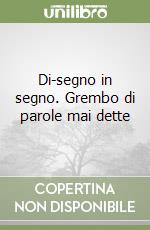 Di-segno in segno. Grembo di parole mai dette libro