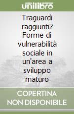 Traguardi raggiunti? Forme di vulnerabilità sociale in un'area a sviluppo maturo libro