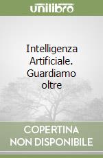 Intelligenza Artificiale. Guardiamo oltre libro