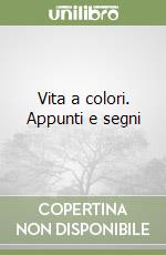 Vita a colori. Appunti e segni libro