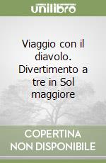 Viaggio con il diavolo. Divertimento a tre in Sol maggiore libro