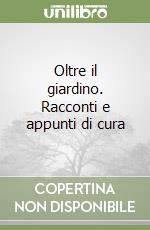 Oltre il giardino. Racconti e appunti di cura libro