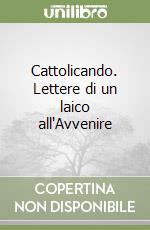 Cattolicando. Lettere di un laico all'Avvenire libro