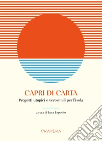 Capri di carta. Progetti utopici e verosimili per l'isola libro