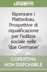 Ripensare i Plattenbau. Prospettive di riqualificazione per l'edilizia sociale nelle 'due Germanie' libro