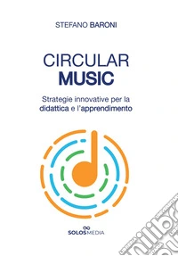 Circular Music. Strategie innovative per la didattica e l'apprendimento libro