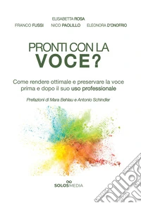 Pronti con la voce? Come rendere ottimale e preservare la voce prima e dopo il suo uso professionale libro