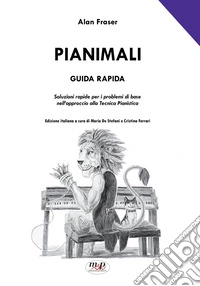 Pianimali, Guida rapida. Soluzioni rapide per i problemi di base nell'approccio alla tecnica pianistica. Metodo libro