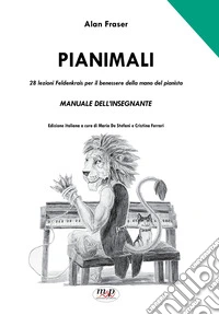 Pianimali. Manuale dell'insegnante. 28 lezioni Feldenkrais per il benessere della mano del pianista. Metodo libro