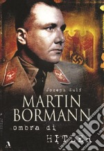 Martin Bormann ombra di Hitler