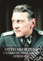 Otto Skorzeny. L'uomo più pericoloso d'Europa