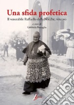 Una sfida profetica. Il venerabile Raffaello delle Nocche, vescovo libro