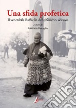 Una sfida profetica. Il venerabile Raffaello delle Nocche, vescovo. Nuova ediz. libro