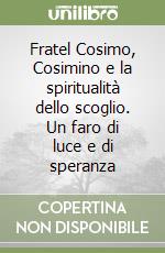 Fratel Cosimo, Cosimino e la spiritualità dello scoglio. Un faro di luce e di speranza libro