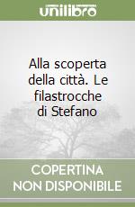 Alla scoperta della città. Le filastrocche di Stefano libro