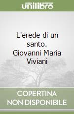 L'erede di un santo. Giovanni Maria Viviani libro