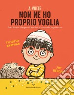 A volte non ne ho proprio voglia. Ediz. a colori libro