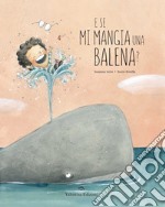 E se mi mangia una balena? Ediz. a colori libro