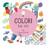 Colori. La so! Ediz. a colori libro