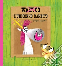 Wanted. L'unicorno bandito. Ediz. a colori libro