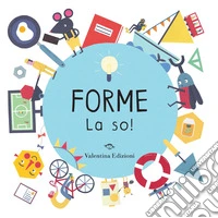 Forme. La so! Ediz. a colori libro