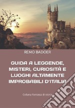 Guida a leggende, misteri, curiosità e luoghi altamente improbabili d'italia libro