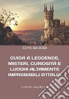 Guida a leggende, misteri, curiosità e luoghi altamente improbabili d'italia libro