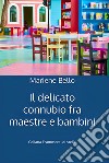 Il delicato connubio fra maestre e bambini libro