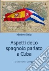 Aspetti dello spagnolo parlato a Cuba libro di Bello Mariene