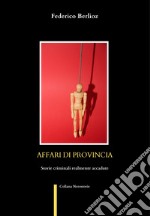 Affari di provincia. Storie criminali realmente accadute libro