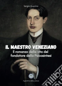 Il maestro veneziano. Il romanzo della vita del fondatore della psicosintesi libro