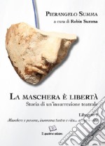 La maschera è libertà. Vol. 2: Storia di un'insurrezione teatrale. Libretto 2. Maschere e persone, insomma teatro e vita... o teatro-vita libro