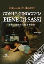 Con le ginocchia piene di sassi. Il favoloso mondo di Emilià libro