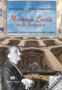 Mamma Lucia, beata comunque. Frammenti celesti di una beatitudine terrena libro