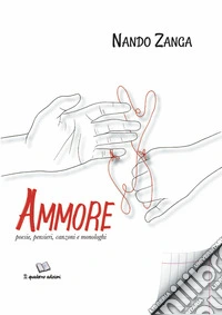 Ammore. Poesie, pensieri, canzoni e monologhi libro