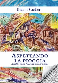 Aspettandola la pioggia. Pamphlet contro l'ipocrisia del nostro tempo libro