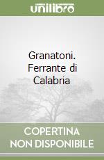 Granatoni. Ferrante di Calabria libro