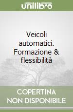 Veicoli automatici. Formazione & flessibilità libro