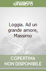 Loggia. Ad un grande amore, Massimo libro