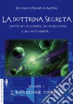 La dottrina segreta. Sintesi della scienza, della religione e della filosofia. Vol. 1: L' evoluzione cosmica libro