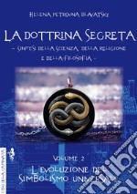 La dottrina segreta. Sintesi della scienza, della religione e della filosofia. Vol. 2: L' evoluzione del simbolismo universale libro