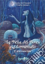 La bella del bosco addormentato e altre meraviglie. Ediz. illustrata libro