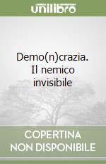 Demo(n)crazia. Il nemico invisibile libro
