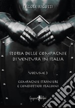 Storia delle compagnie di ventura in Italia. Vol. 3: Compagnie straniere e condottieri italiani