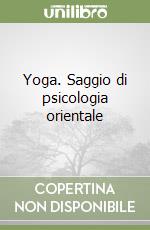 Yoga. Saggio di psicologia orientale